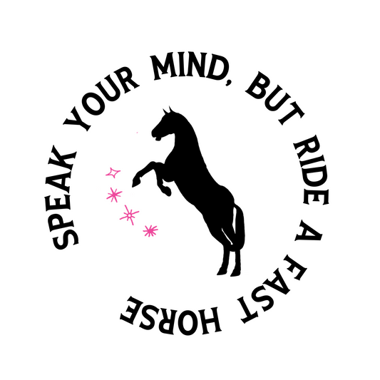 Speak Your Mind, But Ride A Fast Horse [White]